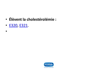•Élèvent la cholestérolémie : 
•E320, E321. 
•  
