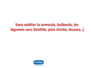 Sans oublier la semoule, balboula, les légumes secs (lentille, pois chiche, bissara..)  