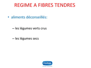 REGIME A FIBRES TENDRES 
•aliments déconseillés: 
–les légumes verts crus 
–les légumes secs  