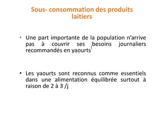 •Unepartimportantedelapopulationn’arrivepasàcouvrirsesbesoinsjournaliersrecommandésenyaourts( 
•Lesyaourtssontreconnuscommeessentielsdansunealimentationéquilibréesurtoutàraisonde2à3/j 
Sous-consommation des produits laitiersMales 
FemalesPlace des produits laitiers dans l’alimentation  