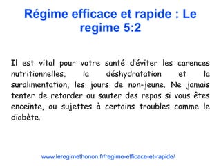 Régime efficace et rapide : Le
regime 5:2
Il est vital pour votre santé d’éviter les carences
nutritionnelles, la déshydratation et la
suralimentation, les jours de non-jeune. Ne jamais
tenter de retarder ou sauter des repas si vous êtes
enceinte, ou sujettes à certains troubles comme le
diabète.
www.leregimethonon.fr/regime-efficace-et-rapide/
 