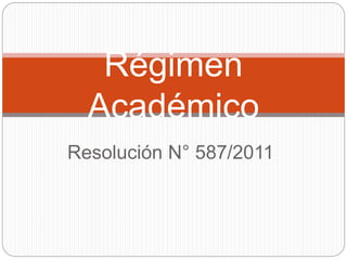 Resolución N° 587/2011
Régimen
Académico
 
