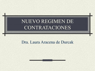 NUEVO REGIMEN DE CONTRATACIONES Dra. Laura Aracena de Durcak 