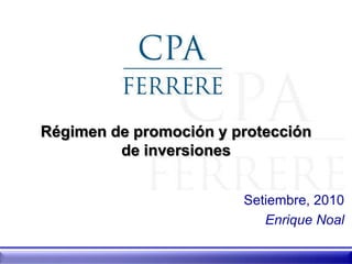 Régimen de promoción y protección de inversiones Setiembre, 2010 Enrique Noal 