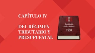 CAPÍTULO IV
DEL RÉGIMEN
TRIBUTARIO Y
PRESUPUESTAL
 