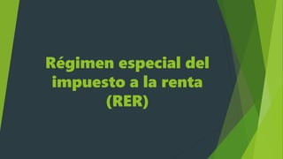 Régimen especial del
impuesto a la renta
(RER)
 