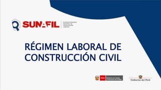 RÉGIMEN LABORAL DE
CONSTRUCCIÓN CIVIL
 