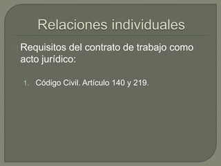 Requisitos del contrato de trabajo como
acto jurídico:
1. Código Civil. Artículo 140 y 219.
 