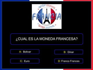 ¿CUAL ES LA MONEDA FRANCESA? 
A: Bolivar 
B: Dinar 
C: Euro D: Franco Frances 
 