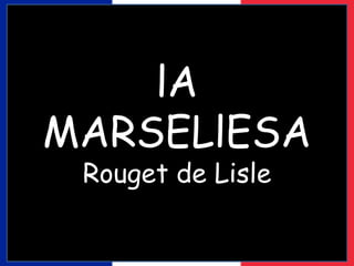 lA 
MARSELlESA 
Rouget de Lisle 
 