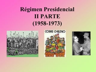 Régimen Presidencial
II PARTE
(1958-1973)
 
