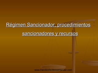 Régimen Sancionador, procedimientos
sancionadores y recursos

www.tramitesfacilessantander.com

 