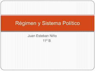 Régimen y Sistema Político

     Juan Esteban Niño
              11º B
 