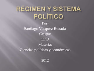 Por:
  Santiago Vásquez Estrada
            Grupo:
             11°D
           Materia:
Ciencias políticas y económicas

             2012
 