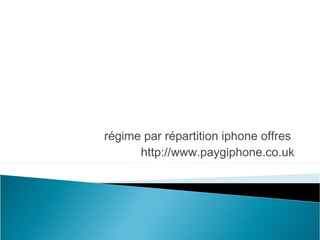 régime par répartition iphone offres
http://www.paygiphone.co.uk
 