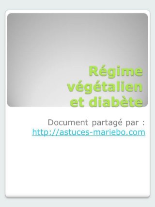 Régime
végétalien
et diabète
Document partagé par :
http://astuces-mariebo.com

 