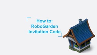 How to:
RoboGarden
Invitation Code
 