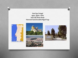 Notre Pays:Portugal
région: Queluz- Sintra
Notre Ville:MonteAbraão
Notre école:EscolaSecundáriaMiguelTorga
 