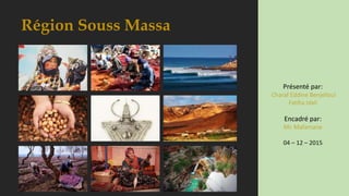 Région Souss Massa
Présenté par:
Charaf Eddine Benjelloul
Fatiha Idali
Encadré par:
Mr. Mafamane
04 – 12 – 2015
 