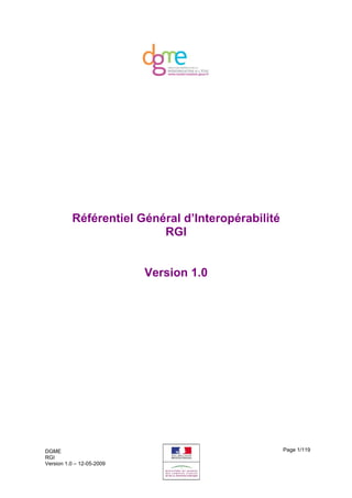 Référentiel Général d’Interopérabilité
RGI
Version 1.0
DGME
RGI
Version 1.0 – 12-05-2009
Page 1/119
 