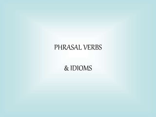 PHRASAL VERBS
& IDIOMS
 