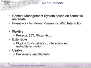 Conclusions <ul><li>Content Management System based on semantic metadata </li></ul><ul><li>Framework for Human-Semantic We...