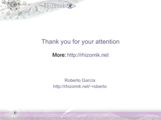 Thank you for your attention More:  http:// rhizomik.net Roberto García http://rhizomik.net/~roberto 