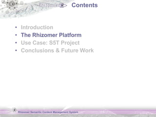 Contents <ul><li>Introduction </li></ul><ul><li>The Rhizomer Platform </li></ul><ul><li>Use Case: S5T Project </li></ul><u...
