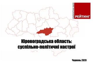 Червень 2020
Кіровоградська область:
суспільно-політичні настрої
 