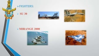 FIGHTERS:
 SU 30
MIRANGE 2000
 