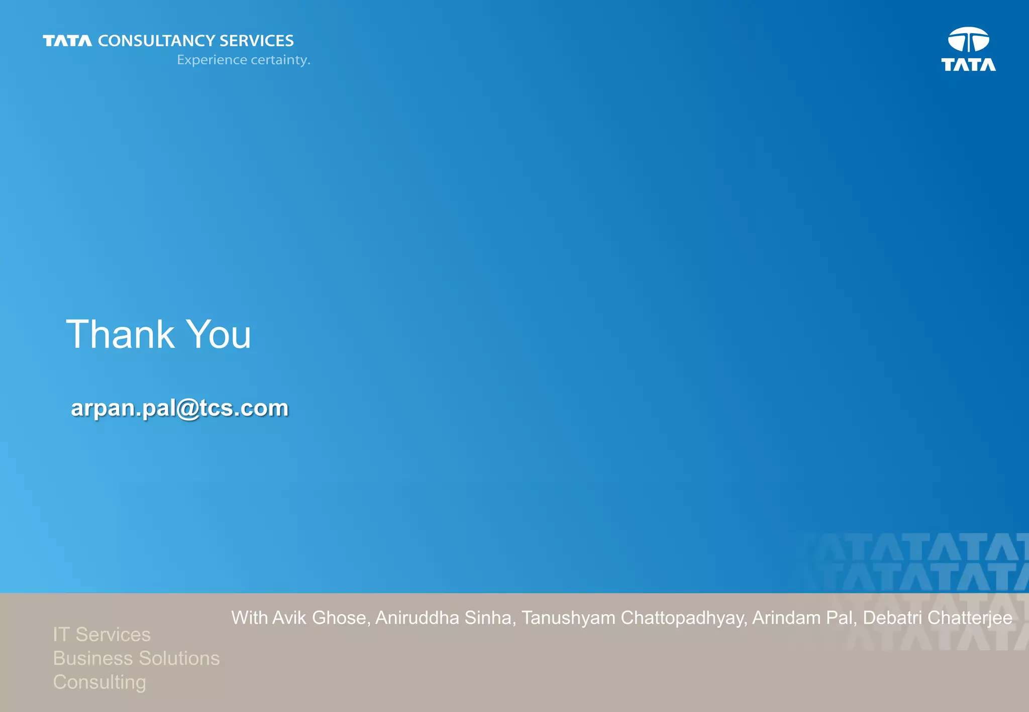 Thank You
IT Services
Business Solutions
Consulting
arpan.pal@tcs.com
With Avik Ghose, Aniruddha Sinha, Tanushyam Chattopadhyay, Arindam Pal, Debatri Chatterjee
 