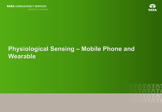 11
Physiological Sensing – Mobile Phone and
Wearable
 