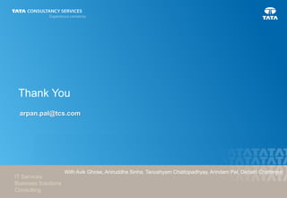 Thank You
IT Services
Business Solutions
Consulting
arpan.pal@tcs.com
With Avik Ghose, Aniruddha Sinha, Tanushyam Chattopadhyay, Arindam Pal, Debatri Chatterjee
 