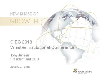 NASDAQ: RGLD
CIBC 2018
Whistler Institutional Conference
Tony Jensen
President and CEO
January 24, 2018
 