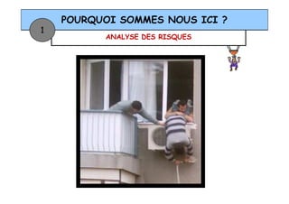 ANALYSE DES RISQUES
POURQUOI SOMMES NOUS ICI ?
1
 