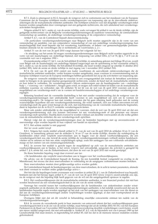 8572                       BELGISCH STAATSBLAD — 07.02.2012 — MONITEUR BELGE

            B.7.3. Zoals is uiteengezet in B.2.2, beoogde de wetgever zich te conformeren aan het standpunt van de Europese
       Commissie dat de Europese richtlijnen inzake verzekeringswezen van toepassing zijn op de aanvullende ziektever-
       zekeringen die de mutualistische entiteiten aanbieden. Die richtlijnen schrijven voor dat dergelijke verzekeringen enkel
       kunnen worden aangeboden door verenigingen met een geëigende rechtsvorm, die zich uitsluitend met verzekerings-
       activiteiten bezighouden.
            Volgens artikel 8, lid 1, onder a), van de eerste richtlijn, zoals vervangen bij artikel 6 van de derde richtlijn, zijn de
       geëigende rechtsvormen van de Belgische verzekeringsondernemingen de naamloze vennootschap, de commanditaire
       vennootschap op aandelen, de onderlinge verzekeringsvereniging of de coöperatieve vennootschap.
            Artikel 9, § 1, van de Controlewet bepaalt dienovereenkomstig :
            « De particuliere verzekeringsondernemingen naar Belgisch recht moeten opgericht zijn in de vorm van een
       vennootschap op aandelen, van een coöperatieve vennootschap of van een onderlinge verzekeringsvereniging; hun
       maatschappelijk doel moet beperkt zijn tot verzekering, kapitalisatie, of beheer van gemeenschappelijke pensioen-
       fondsen alsmede tot de verrichtingen die er rechtstreeks uit voortvloeien. [...] ».
            Artikel 31 van de wet van 26 april 2010 voegt daaraan het volgende lid toe :
            « In afwijking van het eerste lid mogen verzekeringsondernemingen naar Belgisch recht worden opgericht in de
       vorm van een maatschappij van onderlinge bijstand, met toepassing van artikel 43bis, § 5 of 70, §§ 6, 7 of 8 van de
       voormelde wet van 6 augustus 1990 ».
            Overeenkomstig artikel 17, lid 1, van de Solvabiliteit II-richtlijn, in samenhang gelezen met bijlage III ervan, wordt
       voor België ook de maatschappij van onderlinge bijstand toegevoegd aan de opsomming in het voormelde artikel 8,
       lid 1, onder a), van de eerste richtlijn. De Solvabiliteit II-richtlijn, die moet worden omgezet op uiterlijk 31 oktober 2012
       (artikel 309), trekt de eerste en derde richtlijn in met ingang van 1 november 2012 (artikel 310).
            B.7.4. De wet van 26 april 2010 creëert een kader waarbinnen de aanvullende ziekteverzekeringen die de
       mutualistische entiteiten aanbieden, verder kunnen worden aangeboden, maar voortaan in overeenstemming met de
       Europese richtlijnen waarvan de Europese instellingen hebben geoordeeld dat zij op die activiteiten van toepassing zijn.
            De wetgever vermocht redelijkerwijze te voorzien in een overgangsstelsel dat toelaat de betrokken activiteiten
       onder te brengen in de speciaal daartoe georganiseerde rechtsvorm, zonder de band met de mutualistische entiteiten
       en hun leden te verbreken. De verzekerings-mob’s blijven onderworpen aan de basisbeginselen van « onderlinge
       hulp », « voorzorg » en « solidariteit », beogen geen winst, en mogen zich enkel richten tot leden van de mutualistische
       entiteiten waarmee zij verbonden zijn. De artikelen 56 tot 66 van de wet van 26 april 2010 voorzien ook in de
       mogelijkheid om verzekerings-mob’s om te vormen tot handelsvennootschappen of tot onderlinge verzekeringsvere-
       nigingen.
            Rekening houdend met de voormelde doelstelling is het niet zonder verantwoording dat de wetgever voor de
       verzekeringsondernemingen niet uitdrukkelijk heeft voorzien in een mogelijkheid om zich om te vormen tot
       verzekerings-mob’s. De wetgever kan niet worden verweten dat hij geen rekening heeft gehouden met de weinig
       waarschijnlijke hypothese dat een verzekeringsonderneming, die winst nastreeft, zich zou willen omvormen tot een
       verzekerings-mob die geen winst beoogt en die zich, met inachtneming van de voormelde mutualistische beginselen,
       dient te beperken tot de in B.4.2.5 vermelde verzekeringsactiviteiten.
            Maar ook zonder uitdrukkelijk in die mogelijkheid te voorzien, sluit de wet van 26 april 2010 niet uit dat een
       verzekeringsonderneming zich zou kunnen omvormen tot een verzekerings-mob of dat personen een nieuwe
       verzekerings-mob oprichten. Daarbij dient evenwel te worden voldaan aan dezelfde voorwaarden als die welke gelden
       voor de mutualistische entiteiten die een verzekerings-mob oprichten.
            Hieruit volgt dat de verzekeringsondernemingen door de bestreden bepalingen niet op onverantwoorde of
       onevenredige wijze worden beperkt in hun vrijheid van handel en nijverheid.
            B.7.5. Het achtste middel is niet gegrond.
            Wat het vierde middel betreft
            B.8.1. Volgens het vierde middel schendt artikel 4, 2o, van de wet van 26 april 2010 de artikelen 10 en 11 van de
       Grondwet, in samenhang gelezen met de artikelen 8, 16 en 17 van de eerste richtlijn, doordat die wetsbepaling de
       landsbonden enkel ertoe verplicht reservefondsen aan te leggen voor de dienst voorhuwelijkssparen, die een
       verzekeringsactiviteit zou zijn, terwijl de eerste richtlijn de verzekeringsondernemingen verbiedt andere handelsacti-
       viteiten uit te oefenen en hun een reeks verplichtingen oplegt, zoals het aanleggen van een voldoende solvabiliteits-
       marge en het creëren van een minimumgarantiefonds.
            B.8.2. In zoverre het middel is gericht tegen de mogelijkheid op zich van de mutualistische entiteiten om
       voorhuwelijkssparen aan te bieden, is het ratione temporis niet ontvankelijk, aangezien die activiteit is geregeld bij
       artikel 7, § 4, eerste lid, van de Ziekenfondswet, dat door de wet van 26 april 2010 niet wordt gewijzigd.
            De thans bestreden bepaling voegt daar evenwel aan toe :
            « De landsbonden zijn verplicht reservefondsen aan te leggen voor het voorhuwelijkssparen.
            Op advies van de Controledienst bepaalt de Koning, bij een koninklijk besluit vastgesteld na overleg in de
       Ministerraad, het niveau dat deze reservefondsen in verhouding tot de aangegane verbintenissen moeten bereiken.
            Deze reservefondsen moeten door gelijkwaardige activa worden gedekt.
            De Controledienst bepaalt de berekeningswijze van deze reservefondsen, de in acht te nemen parameters, alsmede
       wat dient verstaan te worden onder gelijkwaardige activa ».
            Het feit dat die bepalingen louter overnemen wat voordien in artikel 28, § 1, van de Ziekenfondswet was bepaald,
       betekent niet dat het beroep tegen artikel 4, 2o, van de wet van 26 april 2010 ratione temporis onontvankelijk zou zijn,
       nu de wetgever met die bepaling blijk heeft gegeven van de wil om die aangelegenheid opnieuw te regelen.
            B.8.3. Het voorhuwelijkssparen dat de mutualistische entiteiten aanbieden, is een ﬁnancieel product dat niet kan
       worden beschouwd als een verzekeringsactiviteit in de zin van de eerste richtlijn.
            Vanwege het verschil tussen het voorhuwelijkssparen dat de landsbonden van ziekenfondsen zonder winst-
       oogmerk aanbieden en de diensten die verzekeringsondernemingen aanbieden, is het redelijk verantwoord dat aan de
       landsbonden bepaalde regels worden opgelegd op het stuk van het aanleggen van reservefondsen voor die dienst en
       dat aan de verzekeringsondernemingen andere verplichtingen worden opgelegd, al dan niet voortspruitend uit de
       Europese richtlijnen.
            Overigens blijkt niet dat uit dit verschil in behandeling oneerlijke concurrentie ontstaat ten nadele van de
       verzekeringsondernemingen.
            B.8.4. In zoverre de verzoekende partij in haar memorie van antwoord erkent dat het voorhuwelijkssparen geen
       verzekeringsactiviteit is in de zin van de eerste richtlijn, maar betoogt dat uit de richtlijn 2002/83/EG van het Europees
       Parlement en de Raad van 5 november 2002 betreffende levensverzekering dezelfde verplichtingen voortvloeien, wordt
       een nieuw middel aangevoerd, dat niet ontvankelijk is. Artikel 87, § 2, van de bijzondere wet van 6 januari 1989 op het
       Grondwettelijk Hof staat immers, in tegenstelling tot artikel 85, niet toe dat in de memorie nieuwe middelen worden
       geformuleerd.
 