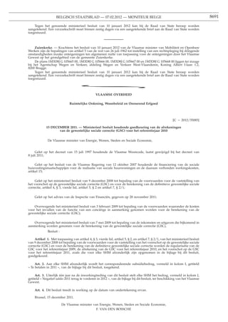 BELGISCH STAATSBLAD — 07.02.2012 — MONITEUR BELGE                                                             8691

    Tegen het genoemde ministerieel besluit van 10 januari 2012 kan bij de Raad van State beroep worden
aangetekend. Een verzoekschrift moet binnen zestig dagen via een aangetekende brief aan de Raad van State worden
toegestuurd.



     Zuienkerke. — Krachtens het besluit van 10 januari 2012 van de Vlaamse minister van Mobiliteit en Openbare
Werken zijn de bepalingen van artikel 5 van de wet van 26 juli 1962 tot instelling van een rechtspleging bij dringende
omstandigheden inzake onteigeningen ten algemenen nutte van toepassing voor de onteigeningen door het Vlaamse
Gewest op het grondgebied van de gemeente Zuienkerke.
     De plans 1M3D8J G 105665 00, 1M3D8J G 105666 00, 1M3D8J G 105667 00 en 1M3D8J G 105668 00 liggen ter inzage
bij het Agentschap Wegen en Verkeer, afdeling Wegen en Verkeer West-Vlaanderen, Koning Albert I-laan 1.2,
8200 Brugge.
     Tegen het genoemde ministerieel besluit van 10 januari 2012 kan bij de Raad van State beroep worden
aangetekend. Een verzoekschrift moet binnen zestig dagen via een aangetekende brief aan de Raad van State worden
toegestuurd.

                                     *
                                                  VLAAMSE OVERHEID

                               Ruimtelijke Ordening, Woonbeleid en Onroerend Erfgoed




                                                                                                           [C − 2012/35085]

             15 DECEMBER 2011. — Ministerieel besluit houdende goedkeuring van de afrekeningen
                    van de gewestelijke sociale correctie (GSC) voor het referentiejaar 2010


              De Vlaamse minister van Energie, Wonen, Steden en Sociale Economie,


     Gelet op het decreet van 15 juli 1997 houdende de Vlaamse Wooncode, laatst gewijzigd bij het decreet van
8 juli 2011;

     Gelet op het besluit van de Vlaamse Regering van 12 oktober 2007 houdende de ﬁnanciering van de sociale
huisvestingsmaatschappijen voor de realisatie van sociale huurwoningen en de daaraan verbonden werkingskosten,
artikel 15;

     Gelet op het ministerieel besluit van 9 december 2008 tot bepaling van de voorwaarden voor de vaststelling van
het voorschot op de gewestelijke sociale correctie (GSC) en voor de berekening van de deﬁnitieve gewestelijke sociale
correctie, artikel 4, § 3, vierde lid, artikel 5, § 2 en artikel 7, § 2/1;

    Gelet op het advies van de Inspectie van Financiën, gegeven op 28 november 2011;

    Overwegende het ministerieel besluit van 3 februari 2009 tot bepaling van de voorwaarden waaronder de kosten
voor het invullen van de functie van een conciërge in aanmerking genomen worden voor de berekening van de
gewestelijke sociale correctie (GSC);

   Overwegende het ministerieel besluit van 7 mei 2009 tot bepaling van de inkomsten en uitgaven die bijkomend in
aanmerking worden genomen voor de berekening van de gewestelijke sociale correctie (GSC),
              Besluit :

    Artikel 1. Met toepassing van artikel 4, § 3, vierde lid, artikel 5, § 2, en artikel 7, § 2/1, van het ministerieel besluit
van 9 december 2008 tot bepaling van de voorwaarden voor de vaststelling van het voorschot op de gewestelijke sociale
correctie (GSC) en voor de berekening van de deﬁnitieve gewestelijke sociale correctie worden de regularisatie van de
GSC voor het referentiejaar 2009, de afrekening van de GSC voor het referentiejaar 2010, en het voorschot op de GSC
voor het referentiejaar 2011, zoals die voor elke SHM afzonderlijk zijn opgenomen in de bijlage bij dit besluit,
goedgekeurd.

     Art. 2. Aan elke SHM afzonderlijk wordt het corresponderende subsidiebedrag, vermeld in kolom I, getiteld
« Te betalen in 2011 », van de bijlage bij dit besluit, toegekend.

     Art. 3. Uiterlijk één jaar na de inwerkingtreding van dit besluit stelt elke SHM het bedrag, vermeld in kolom J,
getiteld « Negatief saldo 2011 terug te vorderen in 2012 », van de bijlage bij dit besluit, ter beschikking van het Vlaamse
Gewest.

    Art. 4. Dit besluit treedt in werking op de datum van ondertekening ervan.

    Brussel, 15 december 2011.

                          De Vlaamse minister van Energie, Wonen, Steden en Sociale Economie,
                                                F. VAN DEN BOSSCHE
 