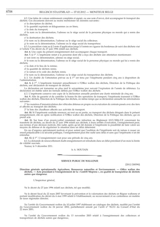 8708                       BELGISCH STAATSBLAD — 07.02.2012 — MONITEUR BELGE

            § 2. Une lettre de voiture entièrement complétée et signée, ou une note d’envoi, doit accompagner le transport des
       déchets. Ces documents doivent au moins mentionner les données suivantes :
            a) la description du déchet;
            b) la quantité exprimée en kilogrammes ou en litres;
            c) la date du transport;
            d) le nom ou la dénomination, l’adresse ou le siège social de la personne physique ou morale qui a remis des
       déchets;
            e) la destination des déchets;
            f) le nom ou la dénomination, l’adresse ou le siège social du collecteur;
            g) le nom ou la dénomination, l’adresse ou le siège social du transporteur.
            § 3. La procédure visée au § 2 reste d’application jusqu’à l’entrée en vigueur du bordereau de suivi des déchets visé
       à l’article 9 du décret du 27 juin 1996 relatif aux déchets.
            Art. 6. Une copie du présent enregistrement doit accompagner chaque transport.
            Art. 7. § 1er. L’impétrante remet à la personne dont elle a reçu des déchets une attestation mentionnant :
            a) son nom ou dénomination, adresse ou siège social;
            b) le nom ou la dénomination, l’adresse ou le siège social de la personne physique ou morale qui lui a remis des
       déchets;
            c) la date et le lieu de la remise;
            d) la quantité de déchets remis;
            e) la nature et le code des déchets remis;
            f) le nom ou la dénomination, l’adresse ou le siège social du transporteur des déchets.
            § 2. Un double de l’attestation prévue au § 1er est tenu par l’impétrante pendant cinq ans à disposition de
       l’administration.
            Art. 8. § 1er. L’impétrante transmet annuellement à l’Office wallon des déchets, Direction de la Politique des
       déchets, une déclaration de transport de déchets.
            La déclaration est transmise au plus tard le soixantième jour suivant l’expiration de l’année de référence. La
       déclaration est établie selon les formats déﬁnis par l’Office wallon des déchets.
            § 2. L’impétrante conserve une copie de la déclaration annuelle pendant une durée minimale de cinq ans.
            Art. 9. Aﬁn de garantir et de contrôler la bonne ﬁn des opérations de transport, l’impétrante transmet à l’Office
       wallon des déchets, Direction de la Politique des déchets, en même temps que sa déclaration annuelle les informations
       suivantes :
            1o les numéros d’immatriculation des véhicules détenus en propre ou en exécution de contrats passés avec des tiers
       et affectés au transport des déchets;
            2o la liste des chauffeurs affectés aux activités de transport.
            Art. 10. Si l’impétrante souhaite renoncer, en tout ou en partie, au transport des déchets désignés dans le présent
       enregistrement, elle en opère notiﬁcation à l’Office wallon des déchets, Direction de la Politique des déchets, qui en
       prend acte.
            Art. 11. Sur base d’un procès-verbal constatant une infraction au Règlement 1013/2006/CE concernant les
       transferts de déchets, au décret du 27 juin 1996 relatif aux déchets, à leurs arrêtés d’exécution, l’enregistrement peut,
       aux termes d’une décision motivée, être radié, après qu’ait été donnée à l’impétrante la possibilité de faire valoir ses
       moyens de défense et de régulariser la situation dans un délai déterminé.
            En cas d’urgence spécialement motivée et pour autant que l’audition de l’impétrante soit de nature à causer un
       retard préjudiciable à la sécurité publique, l’enregistrement peut être radié sans délai et sans que l’impétrante n’ait été
       entendue.
            Art. 12. § 1er. L’enregistrement vaut pour une période de cinq ans.
            § 2. La demande de renouvellement dudit enregistrement est introduite dans un délai précédant d’un mois la limite
       de validité susvisée.
            Namur, le 9 décembre 2011.
                                                           Ir A. HOUTAIN

                                             *
                                                 SERVICE PUBLIC DE WALLONIE
                                                                                                                   [2012/200590]

       Direction générale opérationnelle Agriculture, Ressources naturelles et Environnement. — Office wallon des
           déchets. — Acte procédant à l’enregistrement de la « GmbH Mopress », en qualité de transporteur de déchets
           autres que dangereux

                     L’Inspecteur général,


           Vu le décret du 27 juin 1996 relatif aux déchets, tel que modiﬁé;

            Vu le décret ﬁscal du 22 mars 2007 favorisant la prévention et la valorisation des déchets en Région wallonne et
       portant modiﬁcation du décret du 6 mai 1999 relatif à l’établissement, au recouvrement et au contentieux en matière
       de taxes régionales directes;

           Vu l’arrêté du Gouvernement wallon du 10 juillet 1997 établissant un catalogue des déchets, modiﬁé par l’arrêté
       du Gouvernement wallon du 24 janvier 2002, partiellement annulé par l’arrêt no 94.211 du Conseil d’Etat du
       22 mars 2001;

           Vu l’arrêté du Gouvernement wallon du 13 novembre 2003 relatif à l’enregistrement des collecteurs et
       transporteurs de déchets autres que dangereux;
 