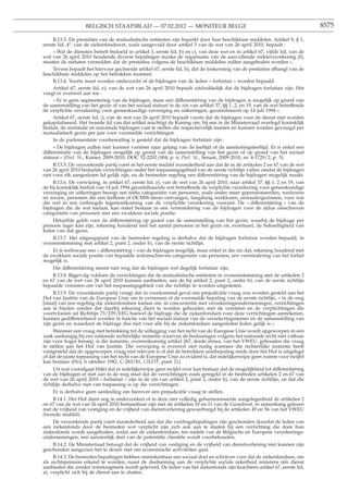 BELGISCH STAATSBLAD — 07.02.2012 — MONITEUR BELGE                                                          8575

     B.13.3. De prestaties van de mutualistische entiteiten zijn beperkt door hun beschikbare middelen. Artikel 9, § 1,
eerste lid, 4o, van de ziekenfondswet, zoals aangevuld door artikel 5 van de wet van 26 april 2010, bepaalt :
     « Wat de diensten betreft bedoeld in artikel 3, eerste lid, b) en c), van deze wet en in artikel 67, vijfde lid, van de
wet van 26 april 2010 houdende diverse bepalingen inzake de organisatie van de aanvullende ziekteverzekering (I),
moeten de statuten vermelden dat de prestaties volgens de beschikbare middelen zullen aangeboden worden ».
     Tevens bepaalt het hiervoor geciteerde artikel 67, eerste lid, h), dat de toekenning van de prestaties afhangt van de
beschikbare middelen op het betrokken moment.
     B.13.4. Voorts moet worden onderzocht of de bijdragen van de leden « forfaitair » worden bepaald.
     Artikel 67, eerste lid, e), van de wet van 26 april 2010 bepaalt uitdrukkelijk dat de bijdragen forfaitair zijn. Het
voegt er evenwel aan toe :
     « Er is geen segmentering van de bijdragen, maar een differentiëring van de bijdragen is mogelijk op grond van
de samenstelling van het gezin of van het sociaal statuut in de zin van artikel 37, §§ 1, 2, en 19, van de wet betreffende
de verplichte verzekering voor geneeskundige verzorging en uitkeringen, gecoördineerd op 14 juli 1994 ».
     Artikel 67, eerste lid, i), van de wet van 26 april 2010 bepaalt voorts dat de bijdragen voor de dienst niet worden
gekapitaliseerd. Het tweede lid van dat artikel machtigt de Koning om, bij een in de Ministerraad overlegd koninklijk
besluit, de minimale en maximale bijdragen vast te stellen die respectievelijk moeten en kunnen worden gevraagd per
mutualistisch gezin per jaar voor voormelde verrichtingen.
     In de parlementaire voorbereiding is gesteld dat de bijdragen forfaitair zijn :
     « De bijdragen zullen niet kunnen variëren naar gelang van de leeftijd of de aansluitingsleeftijd. Er is enkel een
differentiatie van de bijdragen mogelijk op grond van de samenstelling van het gezin of op grond van het sociaal
statuut » (Parl. St., Kamer, 2009-2010, DOC 52-2292/004, p. 6; Parl. St., Senaat, 2009-2010, nr. 4-1729/2, p. 5).
     B.13.5. De verzoekende partij voert in het eerste middel inzonderheid aan dat de in de artikelen 2 en 67 van de wet
van 26 april 2010 bedoelde verrichtingen onder het toepassingsgebied van de eerste richtlijn vallen omdat de bijdragen
niet voor elk aangesloten lid gelijk zijn, nu de bestreden regeling een differentiëring van de bijdragen mogelijk maakt.
     B.13.6. De verwijzing, in artikel 67, eerste lid, e), van de wet van 26 april 2010, naar artikel 37, §§ 1, 2 en 19, van
de bij koninklijk besluit van 14 juli 1994 gecoördineerde wet betreffende de verplichte verzekering voor geneeskundige
verzorging en uitkeringen beoogt een reeks categorieën van personen, zoals onder meer gepensioneerden, weduwen
en wezen, personen die een leeﬂoon of OCMW-steun ontvangen, langdurig werklozen, eenoudergezinnen, voor wie
die wet in een verhoogde tegemoetkoming van de verplichte verzekering voorziet. De « differentiëring » van de
bijdragen die de wet toelaat, kan enkel bestaan in een vermindering van de bijdragen voor de aldus omschreven
categorieën van personen met een zwakkere sociale positie.
     Hetzelfde geldt voor de differentiëring op grond van de samenstelling van het gezin, waarbij de bijdrage per
persoon lager kan zijn, rekening houdend met het aantal personen in het gezin en, eventueel, de behoeftigheid van
leden van dat gezin.
     B.13.7. Het uitgangspunt van de bestreden regeling is derhalve dat de bijdragen forfaitair worden bepaald, in
overeenstemming met artikel 2, punt 2, onder b), van de eerste richtlijn.
     Er is weliswaar een « differentiëring » van de bijdragen mogelijk, maar enkel in die zin dat, rekening houdend met
de zwakkere sociale positie van bepaalde welomschreven categorieën van personen, een vermindering van het forfait
mogelijk is.
     Die differentiëring neemt niet weg dat de bijdragen wel degelijk forfaitair zijn.
     B.13.8. Bijgevolg voldoen de verrichtingen die de mutualistische entiteiten in overeenstemming met de artikelen 2
en 67 van de wet van 26 april 2010 kunnen aanbieden, aan de bij artikel 2, punt 2, onder b), van de eerste richtlijn
bepaalde vereisten om van het toepassingsgebied van die richtlijn te worden uitgesloten.
     B.13.9. De verzoekende partij vraagt dat in voorkomend geval een prejudiciële vraag zou worden gesteld aan het
Hof van Justitie van de Europese Unie om te vernemen of de voormelde bepaling van de eerste richtlijn, « in de weg
[staat] van een regeling die ziekenfondsen toelaat om, in concurrentie met verzekeringsondernemingen, verrichtingen
aan te bieden zonder dat daarbij rekening dient te worden gehouden met de vereisten en de verplichtingen die
voortvloeien uit Richtlijn 73/239/EEG hoewel de bijdrage die de ziekenfondsen voor deze verrichtingen aanrekenen,
kunnen gedifferentieerd worden in functie van het sociaal statuut van de verzekeringsnemer en de samenstelling van
zijn gezin en waardoor de bijdrage dus niet voor alle bij de ziekenfondsen aangesloten leden gelijk is ».
     Wanneer een vraag met betrekking tot de uitlegging van het recht van de Europese Unie wordt opgeworpen in een
zaak aanhangig bij een nationale rechterlijke instantie waarvan de beslissingen volgens het nationale recht niet vatbaar
zijn voor hoger beroep, is die instantie, overeenkomstig artikel 267, derde alinea, van het VWEU, gehouden die vraag
te stellen aan het Hof van Justitie. Die verwijzing is evenwel niet nodig wanneer die rechterlijke instantie heeft
vastgesteld dat de opgeworpen vraag niet relevant is of dat de betrokken uniebepaling reeds door het Hof is uitgelegd
of dat de juiste toepassing van het recht van de Europese Unie zo evident is, dat redelijkerwijze geen ruimte voor twijfel
kan bestaan (HvJ, 6 oktober 1982, C-283/81, CILFIT, punt 21).
     Uit wat voorafgaat blijkt dat er redelijkerwijze geen twijfel over kan bestaan dat de mogelijkheid tot differentiëring
van de bijdragen er niet aan in de weg staat dat de verrichtingen zoals geregeld in de bestreden artikelen 2 en 67 van
de wet van 26 april 2010 « forfaitair » zijn in de zin van artikel 2, punt 2, onder b), van de eerste richtlijn, en dat die
richtlijn derhalve niet van toepassing is op die verrichtingen.
     Er is derhalve geen aanleiding om hierover een prejudiciële vraag te stellen.
     B.14.1. Het Hof dient nog te onderzoeken of in deze niet volledig geharmoniseerde aangelegenheid de artikelen 2
en 67 van de wet van 26 april 2010 bestaanbaar zijn met de artikelen 10 en 11 van de Grondwet, in samenhang gelezen
met de vrijheid van vestiging en de vrijheid van dienstverlening gewaarborgd bij de artikelen 49 en 56 van het VWEU
(tweede middel).
     De verzoekende partij voert inzonderheid aan dat die verdragsbepalingen zijn geschonden doordat de leden van
een ziekenfonds door de bestreden wet verplicht zijn zich ook aan te sluiten bij een verrichting die door hun
ziekenfonds wordt aangeboden, zodat aan de ziekenfondsen, ten nadele van de Belgische en Europese verzekerings-
ondernemingen, een aanzienlijk deel van de potentiële clientèle wordt voorbehouden.
     B.14.2. De Ministerraad betoogt dat de vrijheid van vestiging en de vrijheid van dienstverlening niet kunnen zijn
geschonden aangezien het te dezen niet om economische activiteiten gaat.
     B.14.3. De bestreden bepalingen hebben onmiskenbaar een sociaal doel en schrijven voor dat de ziekenfondsen, om
als rechtspersoon erkend te worden, naast de deelneming aan de verplichte sociale zekerheid minstens één dienst
aanbieden die zonder winstoogmerk wordt geleverd. De leden van het ziekenfonds zijn krachtens artikel 67, eerste lid,
a), verplicht zich bij de dienst aan te sluiten.
 