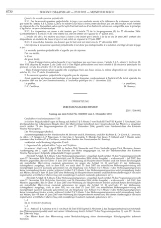 8730                       BELGISCH STAATSBLAD — 07.02.2012 — MONITEUR BELGE

             Quant à la seconde question préjudicielle
             B.5.1. Par la seconde question préjudicielle, le juge a quo souhaite savoir si la différence de traitement qui existe,
       par suite de l’article 3, § 5, alinéa 3, de la loi relative aux baux à loyer, entre des baux qui ont été conclus avant l’entrée
       en vigueur de cette disposition, selon qu’il s’agit d’un bail oral ou d’un bail écrit, est ou non compatible avec le principe
       d’égalité et de non-discrimination.
             B.5.2. La disposition en cause a été insérée par l’article 73 de la loi-programme (I) du 27 décembre 2006.
       Conformément à l’article 75 de cette même loi, elle est entrée en vigueur le 1er juillet 2007.
             L’article 1bis de la loi relative aux baux à loyer a été inséré par l’article 2 de la loi du 26 avril 2007 portant des
       dispositions en matière de baux à loyer et est entré en vigueur le 15 juin 2007.
             B.5.3. Il ressort des données du dossier que le bail oral est intervenu le 1er décembre 2007.
             Une réponse à la seconde question préjudicielle n’est donc pas indispensable à la solution du litige devant le juge
       a quo.
             La seconde question préjudicielle n’appelle pas de réponse.
             Par ces motifs,
             la Cour
             dit pour droit :
              1. - Dans l’interprétation selon laquelle il ne s’applique pas aux baux oraux, l’article 3, § 5, alinéa 3, du livre III,
       titre VIII, chapitre II, section 2, du Code civil (« Des règles particulières aux baux relatifs à la résidence principale du
       preneur ») viole les articles 10 et 11 de la Constitution.
             - Dans l’interprétation selon laquelle elle s’applique bien aux baux oraux, la même disposition ne viole pas les
       articles 10, 11 et 23 de la Constitution.
             2. La seconde question préjudicielle n’appelle pas de réponse.
             Ainsi prononcé en langue néerlandaise et en langue française, conformément à l’article 65 de la loi spéciale du
       6 janvier 1989 sur la Cour constitutionnelle, à l’audience publique du 1er décembre 2011.
             Le greffier,                                                                                           Le président,
             P.-Y. Dutilleux.                                                                                        M. Bossuyt.




                                                             ÜBERSETZUNG

                                                    VERFASSUNGSGERICHTSHOF
                                                                                                                      [2011/206490]
                                     Auszug aus dem Urteil Nr. 182/2011 vom 1. Dezember 2011

            Geschäftsverzeichnisnummer 5133
            In Sachen: Präjudizielle Fragen in Bezug auf Artikel 3 § 5 Absatz 3 von Buch III Titel VIII Kapitel II Abschnitt 2 des
       Zivilgesetzbuches («Besondere Regeln über die Mietverträge betreffend den Hauptwohnort des Mieters»), eingefügt
       durch Artikel 73 des Programmgesetzes (I) vom 27. Dezember 2006, gestellt vom Friedensrichter des Kantons
       Veurne-Nieuwpoort.
            Der Verfassungsgerichtshof,
            zusammengesetzt aus den Vorsitzenden M. Bossuyt und R. Henneuse, und den Richtern E. De Groot, L. Lavrysen,
       A. Alen, J.-P. Snappe, J.-P. Moerman, E. Derycke, J. Spreutels, T. Merckx-Van Goey, P. Nihoul und F. Daoût, unter
       Assistenz des Kanzlers P.-Y. Dutilleux, unter dem Vorsitz des Vorsitzenden M. Bossuyt,
            verkündet nach Beratung folgendes Urteil:
            I. Gegenstand der präjudiziellen Fragen und Verfahren
            In seinem Urteil vom 5. April 2011 in Sachen Dirk Vannecke und Petra Vanhulle gegen Dirk Hermans, dessen
       Ausfertigung am 7. April 2011 in der Kanzlei des Hofes eingegangen ist, hat der Friedensrichter des Kantons
       Veurne-Nieuwpoort folgende präjudizielle Fragen gestellt:
            - «Verstößt Artikel 3 § 5 Absatz 3 des Wohnungsmietgesetzes - eingefügt durch Artikel 73 des Programmgesetzes (I)
       vom 27. Dezember 2006 (Belgisches Staatsblatt vom 28. Dezember 2006, dritte Ausgabe) -, wirksam mit 1. Juli 2007, den
       Mietern gegenüber, die nach dem 15. Juni 2007 eine Wohnung als Hauptwohnort mieten und mit denen diesbezüglich
       ein mündlicher Mietvertrag zustande gekommen ist, gegen die Artikel 10, 11 und/oder 23 der Verfassung,
       dahingehend ausgelegt, dass in dem Fall, wo nach dem 15. Juni 2007 ein mündlicher Wohnungmietvertrag mit
       neunjähriger Laufzeit zustande gekommen ist, die Regelung von Artikel 3 § 5 Absatz 3 des Wohnungsmietgesetzes
       keine Anwendung ﬁnden würde, während Artikel 3 § 5 Absatz 3 des Wohnungsmietgesetzes wohl Anwendung ﬁndet
       auf Mieter, die nach dem 15. Juni 2007 eine Wohnung als Hauptwohnort mieten und mit denen diesbezüglich ein nicht
       registrierter schriftlicher Mietvertrag mit neunjähriger Laufzeit zustande gekommen ist?»;
            - «Verstößt Artikel 3 § 5 Absatz 3 des Wohnungsmietgesetzes - eingefügt durch Artikel 73 des Programmgesetzes (I)
       vom 27. Dezember 2006 (Belgisches Staatsblatt vom 28. Dezember 2006, dritte Ausgabe) -, wirksam mit 1. Juli 2007, den
       Mietern gegenüber, die vor dem 15. Juni 2007 eine Wohnung als Hauptwohnort mieten und mit denen diesbezüglich
       ein mündlicher Mietvertrag zustande gekommen ist, gegen die Artikel 10, 11 und/oder 23 der Verfassung,
       dahingehend ausgelegt, dass in dem Fall, wo vor dem 15. Juni 2007 ein mündlicher Wohnungmietvertrag mit
       neunjähriger Laufzeit zustande gekommen ist, die Regelung von Artikel 3 § 5 Absatz 3 des Wohnungsmietgesetzes
       keine Anwendung ﬁnden würde, während Artikel 3 § 5 Absatz 3 des Wohnungsmietgesetzes wohl Anwendung ﬁndet
       auf Mieter, die vor dem 15. Juni 2007 eine Wohnung als Hauptwohnort mieten und mit denen diesbezüglich ein nicht
       registrierter schriftlicher Mietvertrag mit neunjähriger Laufzeit zustande gekommen ist?».
            (...)
            III. In rechtlicher Beziehung
            (...)
            B.1.1. Artikel 3 § 5 Absätze 1 bis 3 von Buch III Titel VIII Kapitel II Abschnitt 2 des Zivilgesetzbuches (nachstehend:
       das Wohnungsmietgesetz) lautet seit seiner Abänderung durch Artikel 73 des Programmgesetzes (I) vom 27. Dezem-
       ber 2006 wie folgt:
            «Der Mieter kann den Mietvertrag unter Berücksichtigung einer dreimonatigen Kündigungsfrist jederzeit
       beenden.
 
