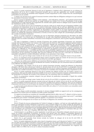 BELGISCH STAATSBLAD — 07.02.2012 — MONITEUR BELGE                                                                 8581

      B.4.2.2. La partie requérante dénonce le fait que le législateur a habilité le Roi à déterminer, le cas échéant, les
dispositions de la loi sur le contrat d’assurance terrestre qui ne sont pas applicables aux sociétés mutualistes
d’assurance et à préciser les modalités selon lesquelles d’autres dispositions le sont, compte tenu des caractéristiques
particulières de ces sociétés.
      L’article 2, § 2, de la loi sur le contrat d’assurance terrestre contient déjà une délégation analogue en ce qui concerne
les associations d’assurance mutuelle.
      B.4.2.3. Lorsqu’un législateur délègue, il faut supposer - sauf indications contraires - qu’il entend exclusivement
habiliter le délégué à faire de son pouvoir un usage conforme aux articles 10 et 11 de la Constitution. C’est au juge
administratif et au juge judiciaire qu’il appartient de contrôler dans quelle mesure le délégué aurait excédé les limites
de l’habilitation qui lui a été conférée.
      B.4.2.4. Les articles 10 et 11 de la Constitution ne sont pas violés par le simple fait que le législateur habilite le Roi
à déterminer les dispositions de la loi sur le contrat d’assurance terrestre qui ne sont pas applicables aux sociétés
mutualistes d’assurance et à préciser les modalités selon lesquelles certaines dispositions de cette loi doivent leur être
appliquées. Le Roi doit concilier l’application de dispositions d’ordre public ou de droit impératif prévues dans
diverses lois, telles que la loi sur le contrat d’assurance terrestre, la loi relative aux mutualités et la loi du 9 juillet 1975
relative au contrôle des entreprises d’assurances, et Il doit, en tout cas, tenir compte des caractéristiques particulières
des sociétés mutualistes d’assurance.
      B.4.2.5. La partie requérante ne démontre pas que la disposition attaquée produirait par elle-même des effets
disproportionnés. Il ne ressort pas de l’habilitation en soi que cette disposition donnerait lieu à une concurrence
déloyale entre les sociétés mutualistes d’assurance et les entreprises d’assurances, dont la partie requérante défend les
intérêts.
      Du reste, le législateur a limité les activités d’assurance des sociétés mutualistes d’assurance aux assurances
maladie relevant de la branche 2 de l’annexe I de l’arrêté royal du 22 février 1991 portant règlement général relatif au
contrôle des entreprises d’assurances - à savoir l’assurance maladie par prestations forfaitaires, par prestations
indemnitaires ou par combinaison de ces types de prestations -, ainsi qu’à la couverture, à titre complémentaire, des
risques relevant de l’assistance visée par la branche 18 de l’annexe I de l’arrêté royal précité - à savoir l’assistance aux
personnes en difficulté au cours de déplacements ou d’absences du domicile ou du lieu de résidence permanente ou
dans d’autres circonstances -, à condition qu’elles reçoivent au préalable l’agrément à cette ﬁn de l’Office de contrôle
et qu’elles n’exercent aucune autre activité. En outre, les sociétés mutualistes d’assurance ne peuvent proposer ce type
d’assurances qu’aux personnes auxquelles elles peuvent s’adresser en vertu de la loi, c’est-à-dire aux membres des
mutualités auxquelles les sociétés mutualistes sont liées et aux personnes à leur charge.
      B.4.2.6. En ce qu’il est dirigé contre l’article 41 de la loi du 26 avril 2010, le cinquième moyen n’est pas fondé.
      B.4.3.1. Le cinquième moyen est également dirigé contre le troisième alinéa de l’article 141 de la loi sur le contrat
d’assurance terrestre, inséré par l’article 44 de la loi du 26 avril 2010, qui dispose :
      « De plus, les arrêtés royaux délibérés en Conseil des Ministres portant exécution de l’article 2, § 3 de la présente
loi, sont pris sur la proposition conjointe du Ministre de la Justice, du Ministre qui a les Assurances dans ses attributions
et du Ministre des Affaires sociales ».
      Le paragraphe 3 de l’article 2 de la loi sur le contrat d’assurance terrestre, auquel fait référence la disposition
attaquée, a été inséré dans cette loi par l’article 41, cité plus haut, de la loi du 26 avril 2010. Ce paragraphe concerne
les arrêtés royaux qui peuvent déterminer les dispositions de la loi sur le contrat d’assurance terrestre qui ne sont pas
applicables aux sociétés mutualistes d’assurance et préciser les modalités selon lesquelles d’autres dispositions le sont.
      B.4.3.2. La partie requérante dénonce le fait que le ministre des Affaires sociales soit, en l’espèce, associé à ces
propositions, alors que les arrêtés d’exécution relatifs à la loi sur le contrat d’assurance terrestre sont généralement pris
sur proposition du ministre de la Justice et du ministre qui a les assurances dans ses attributions.
      B.4.3.3. La proposition conjointe critiquée n’est pas dénuée de justiﬁcation raisonnable à l’égard des sociétés
mutualistes d’assurance.
      B.4.3.4. En ce qu’il est dirigé contre l’article 44 de la loi du 26 avril 2010, le cinquième moyen n’est pas fondé.
      B.4.4.1. La partie requérante dénonce ensuite le fait qu’il découle de l’article 16 de la loi du 26 avril 2010 que les
sociétés mutualistes d’assurance peuvent, en cas de fusion, modiﬁer leurs droits et obligations, alors que les entreprises
d’assurance sont tenues, en cas de fusion, de continuer à respecter leurs obligations existantes vis-à-vis de leurs clients.
      Le grief est plus particulièrement dirigé contre l’article 44bis, § 2, alinéa 2, 2o, de la loi relative aux mutualités, inséré
par l’article 16 attaqué :
      « Art. 44bis. [...]
      § 2. Dans chaque société mutualiste concernée, le réviseur désigné établit un rapport écrit sur les conséquences
ﬁnancières de la fusion pour les membres de ladite société mutualiste.
      Ce rapport est transmis aux membres de l’assemblée générale dans le délai visé au § 1er, alinéa 6, et doit au moins :
      1o indiquer si les informations ﬁnancières et comptables contenues dans la convocation visée au § 1er, sont ﬁdèles
et suffisantes pour éclairer l’assemblée générale appelée à se prononcer sur la fusion;
      2o décrire les conséquences de la fusion sur les droits et obligations des membres et des personnes à leur charge.
      [...] ».
      B.4.4.2. D’après les travaux préparatoires de l’article 16 attaqué, ce régime « est basé sur celui applicable pour la
fusion par absorption d’autres entreprises d’assurances, tout en tenant compte d’un certain nombre de spéciﬁcités de
la société mutualiste concernée, à savoir qu’elle n’a pas d’actionnaires, qu’elle ne poursuit pas de but lucratif, qu’elle
a un caractère civil, la composition de son assemblée générale et le fait qu’elle n’offre que des assurances de la branche 2
et le cas échéant, une couverture, à titre complémentaire, des risques qui appartiennent à l’assistance telle que visée
dans la branche 18. » (Doc. parl., Chambre, 2009-2010, DOC 52-2292/001, p. 20).
      Contrairement à ce qu’affirme la partie requérante, le seul fait que la disposition attaquée prévoit qu’en cas de
fusion de sociétés mutualistes d’assurance, le réviseur doit décrire dans son rapport à l’assemblée générale les
conséquences de la fusion sur les droits et obligations des membres et des personnes à leur charge, ne signiﬁe pas que
ces droits et obligations pourraient être modiﬁés en cas de fusion.
      B.4.4.3. En ce qu’il procède d’une lecture erronée de l’article 16, attaqué, de la loi du 26 avril 2010, le
cinquième moyen n’est pas fondé.
      B.4.5.1. La partie requérante fait enﬁn valoir, dans le cinquième moyen, qu’il découle de l’article 5, 7o, de la loi du
26 avril 2010 que les sociétés mutualistes d’assurance peuvent, par une simple modiﬁcation de leurs statuts, modiﬁer
les conditions essentielles des assurances maladie qu’elles proposent, alors que la prime, les franchises et les conditions
de couverture ne peuvent être modiﬁées par les entreprises d’assurance que conformément aux exigences des
articles 138bis-3 et 138bis-4 de la loi sur le contrat d’assurance terrestre.
 