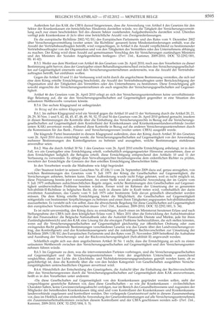 BELGISCH STAATSBLAD — 07.02.2012 — MONITEUR BELGE                                                          8595

     Außerdem hat das KAK die CBFA darauf hingewiesen, dass die Anwendung von Artikel 4 des Gesetzes für den
Sektor der Krankenkassen ein beträchtliches Hindernis darstellen würde, wo die Tätigkeit der Versicherungsvermitt-
lung auch nur einen beschränkten Teil des diesem Sektor zustehenden Aufgabenbereichs darstellen wird. Überdies
verfügt jede Krankenkasse de facto über eine beträchtliche Anzahl von Zweigniederlassungen.
     Da die europäische Richtlinie 2002/92/EG des Europäischen Parlaments und des Rates vom 9. Dezember 2002
über Versicherungsvermittlung (weiter unten ’die Richtlinie’ genannt) keine Mindestanforderungen enthält, was die
Anzahl der Vertriebsbeauftragten betrifft, wird vorgeschlagen, in Artikel 4 die Anzahl verpﬂichtend zu bestimmender
Vertriebsbeauftragter von der Organisation und von den Tätigkeiten des Vermittlers oder des Unternehmens abhängig
zu machen. Der König wird diese Anzahl auf gemeinsamen Vorschlag des für Versicherungen zuständigen Ministers
und des Ministers der Sozialen Angelegenheiten festlegen» (Parl. Dok., Kammer, 2009-2010, DOC 52-2292/001,
SS. 41-42).
     B.5.3. Weder aus dem Wortlaut von Artikel 46 des Gesetzes vom 26. April 2010, noch aus den Vorarbeiten zu dieser
Bestimmung geht hervor, dass der Gesetzgeber einen Behandlungsunterschied zwischen den Versicherungsgesellschaf-
ten auf Gegenseitigkeit einerseits und den Versicherungsunternehmen andererseits, was die Anzahl der Vertriebsbe-
auftragten betrifft, hat einführen wollen.
     Gegen die Artikel 10 und 11 der Verfassung wird nicht durch die angefochtene Bestimmung verstoßen, die sich auf
eine dem König erteilte Ermächtigung beschränkt, die Anzahl der Vertriebsbeauftragten unter Berücksichtigung der
Organisation und der Tätigkeiten des Vermittlers oder des Unternehmens zu bestimmen. Diese Ermächtigung gilt
sowohl angesichts der Versicherungsunternehmen als auch angesichts der Versicherungsgesellschaften auf Gegensei-
tigkeit.
     Artikel 46 des Gesetzes vom 26. April 2010 erlegt an sich den Versicherungsunternehmen keine unverhältnismä-
ßige Belastung auf, die sie den Versicherungsgesellschaften auf Gegenseitigkeit gegenüber in eine Situation des
unlauteren Wettbewerbs versetzen könnte.
     B.5.4. Der sechste Klagegrund ist unbegründet.
      In Bezug auf den siebten Klagegrund
     B.6.1. Im siebten Klagegrund wird ein Verstoß gegen die Artikel 10 und 11 der Verfassung durch die Artikel 20, 21,
28, 29, 30 Nrn. 1 und 5, 42, 44, 45, 47, 48, 49, 50, 52, 53 und 54 des Gesetzes vom 26. April 2010 geltend gemacht, insofern
in diesen Bestimmungen die Kontrolle über die Einhaltung des Versicherungsrechts in Bezug auf die Versicherungs-
gesellschaften auf Gegenseitigkeit dem Kontrollamt der Krankenkassen und Krankenkassenlandesverbände (weiter
unten: KAK) anvertraut werde, während diese Kontrolle in Bezug auf die anderen Versicherungsunternehmen durch
die Kommission für das Bank-, Finanz- und Versicherungswesen (weiter unten: CBFA) ausgeübt werde.
     Die klagende Partei beanstandet in diesem Klagegrund außerdem, dass der König durch Artikel 30 des Gesetzes
vom 26. April 2010 dazu ermächtigt werde, die Versicherungsgesellschaften auf Gegenseitigkeit von der Anwendung
mehrerer Bestimmungen des Kontrollgesetzes zu befreien und anzugeben, welche Bestimmungen stattdessen
anwendbar seien.
     B.6.2. Was die durch Artikel 30 Nr. 1 des Gesetzes vom 26. April 2010 erteilte Ermächtigung anbelangt, ist in dem
Fall, wo ein Gesetzgeber eine Ermächtigung erteilt, vorbehaltlich entgegengesetzter Hinweise anzunehmen, dass er
dem Ermächtigten lediglich die Befugnis erteilt, diese Ermächtigung entsprechend den Artikeln 10 und 11 der
Verfassung zu verwenden. Es obliegt dem Verwaltungsrichter beziehungsweise dem ordentlichen Richter zu prüfen,
inwiefern der Ermächtigte die Grenzen der ihm erteilten Ermächtigung überschritten hätte.
     In den Vorarbeiten wurde die Maßnahme wie folgt begründet:
     «Der Staatsrat fordert in seinem Gutachten Nr. 47.106/1 vom 24. September 2009 dazu auf, genau anzugeben, von
welchen Bestimmungen des Gesetzes vom 9. Juli 1975 der König die Gesellschaften auf Gegenseitigkeit, die
Versicherungen anbieten, befreien kann. Dieser Aufforderung wurde nicht Folge geleistet, weil es nicht möglich ist,
diese Präzisierung bereits jetzt vorzunehmen. An erster Stelle wird die praktische Anwendung der im Gesetz vom
9. Juli 1975 enthaltenen aufsichtsrechtlichen Regeln zeigen, welche Bestimmungen den Gesellschaften auf Gegensei-
tigkeit unüberwindbare Probleme bereiten würden. Ferner wird im Rahmen der Umsetzung der so genannten
Solvabilität-II-Richtlinie in belgisches Recht, die noch in diesem Jahr in Kraft treten wird, vorbehaltlich der darin
erwähnten Ausnahmen, das Gesetz vom 9. Juli 1975 oder bestimmte Teile davon gründlich überarbeitet werden
müssen. Die dem König erteilte Ermächtigung bietet die Möglichkeit, die Gesellschaften auf Gegenseitigkeit
nötigenfalls von bestimmten Verpﬂichtungen zu befreien und einen ihren Tätigkeiten angepassten Solvabilitätsrahmen
auszuarbeiten. Es versteht sich von selbst, dass die abweichende Regelung für diese Gesellschaften auf Gegenseitigkeit
den europäischen Vorschriften entsprechen muss» (Parl. Dok., Kammer, 2009-2010, DOC 52-2292/001, S. 34).
     Es ist nicht unvernünftig, den König dazu zu ermächtigen, durch einen im Ministerrat beratenen Erlass und nach
Stellungnahme der CBFA (seit dem königlichen Erlass vom 3. März 2011 über die Entwicklung der Aufsichtsstruktur
für den Finanzsektor: die Belgische Nationalbank oder die Autorität Finanzielle Dienste und Märkte, jede für ihren
Zuständigkeitsbereich) und des KAK eine Lösung für die etwaigen Probleme herbeizuführen, die sich stellen könnten,
wenn auf die Versicherungsgesellschaften auf Gegenseitigkeit gleichzeitig zur öffentlichen Ordnung oder zum
zwingenden Recht gehörende Bestimmungen verschiedener Gesetze wie das Gesetz über den Landversicherungsver-
trag, das Kontrollgesetz und das Krankenkassengesetz und die zukünftigen Rechtsvorschriften zur Umsetzung der
Richtlinie 2009/138/EG des Europäischen Parlaments und des Rates vom 25. November 2009 betreffend die Aufnahme
und Ausübung der Versicherungs- und der Rückversicherungstätigkeit (Solvabilität II) angewandt werden.
     Schließlich ergibt sich aus dem angefochtenen Artikel 30 Nr. 1 nicht, dass die Ermächtigung an sich zu einem
unlauteren Wettbewerb zwischen den Versicherungsgesellschaften auf Gegenseitigkeit und den Versicherungsunter-
nehmen führen würde.
     B.6.3. Im Gegensatz zu dem, was die intervenierenden Parteien vorbringen, sind die Versicherungsgesellschaften
auf Gegenseitigkeit und die Versicherungsunternehmen - trotz der angeführten Unterschiede - ausreichend
vergleichbar, damit im Lichte des Gleichheits- und Nichtdiskriminierungsgrundsatzes geprüft werden kann, ob es
gerechtfertigt ist, dass die Kontrolle über die von den beiden Kategorien von Gesellschaften ausgeübten Versiche-
rungstätigkeiten unterschiedlichen Organen anvertraut wird.
     B.6.4. Hinsichtlich der Entscheidung des Gesetzgebers, die Aufsicht über die Einhaltung der Rechtsvorschriften
über das Versicherungswesen durch die Versicherungsgesellschaften auf Gegenseitigkeit dem KAK anzuvertrauen,
heißt es in den Vorarbeiten unter anderem:
     «Da diese Gesellschaften auf Gegenseitigkeit von den Krankenkassen gegründet werden sollen, sieht der
vorgeschlagene gesetzliche Rahmen vor, dass diese Gesellschaften - so wie die Krankenkassen - zivilrechtlichen
Charakter haben, keine Gewinnerzielungsabsicht verfolgen, nur im Bereich des Gesundheitswesens und zugunsten der
Mitglieder der betreffenden Krankenkassen tätig sind und vom Kontrollamt der Krankenkassen und Krankenkassen-
landesverbände zugelassen und kontrolliert werden. Der vorliegende Gesetzentwurf sieht in diesem Zusammenhang
vor, dass im Hinblick auf eine einheitliche Anwendung der Gesetzesbestimmungen auf alle Versicherungsunternehmen
ein Zusammenarbeitsabkommen zwischen diesem Kontrollamt und der CBFA geschlossen werden soll» (Parl. Dok.,
Kammer, 2009-2010, DOC 52-2292/004, S. 5).
 