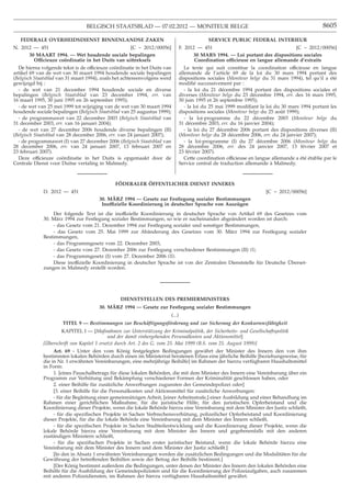BELGISCH STAATSBLAD — 07.02.2012 — MONITEUR BELGE                                                                   8605

   FEDERALE OVERHEIDSDIENST BINNENLANDSE ZAKEN                                                  SERVICE PUBLIC FEDERAL INTERIEUR
N. 2012 — 451                                     [C − 2012/00056]                 F. 2012 — 451                                    [C − 2012/00056]
      30 MAART 1994. — Wet houdende sociale bepalingen                                    30 MARS 1994. — Loi portant des dispositions sociales
        Officieuze coördinatie in het Duits van uittreksels                               Coordination officieuse en langue allemande d’extraits
  De hierna volgende tekst is de officieuze coördinatie in het Duits van              Le texte qui suit constitue la coordination officieuse en langue
artikel 69 van de wet van 30 maart 1994 houdende sociale bepalingen                allemande de l’article 69 de la loi du 30 mars 1994 portant des
(Belgisch Staatsblad van 31 maart 1994), zoals het achtereenvolgens werd           dispositions sociales (Moniteur belge du 31 mars 1994), tel qu’il a été
gewijzigd bij :                                                                    modiﬁé successivement par :
  - de wet van 21 december 1994 houdende sociale en diverse                           - la loi du 21 décembre 1994 portant des dispositions sociales et
bepalingen (Belgisch Staatsblad van 23 december 1994, err. van                     diverses (Moniteur belge du 23 décembre 1994, err. des 16 mars 1995,
16 maart 1995, 30 juni 1995 en 26 september 1995);                                 30 juin 1995 et 26 septembre 1995);
  - de wet van 25 mei 1999 tot wijziging van de wet van 30 maart 1994                 - la loi du 25 mai 1999 modiﬁant la loi du 30 mars 1994 portant les
houdende sociale bepalingen (Belgisch Staatsblad van 25 augustus 1999);            dispositions sociales (Moniteur belge du 25 août 1999);
  - de programmawet van 22 december 2003 (Belgisch Staatsblad van                     - la loi-programme du 22 décembre 2003 (Moniteur belge du
31 december 2003, err. van 16 januari 2004);                                       31 décembre 2003, err. du 16 janvier 2004);
  - de wet van 27 december 2006 houdende diverse bepalingen (II)                      - la loi du 27 décembre 2006 portant des dispositions diverses (II)
(Belgisch Staatsblad van 28 december 2006, err. van 24 januari 2007);              (Moniteur belge du 28 décembre 2006, err. du 24 janvier 2007);
  - de programmawet (I) van 27 december 2006 (Belgisch Staatsblad van                 - la loi-programme (I) du 27 décembre 2006 (Moniteur belge du
28 december 2006, err. van 24 januari 2007, 13 februari 2007 en                    28 décembre 2006, err. des 24 janvier 2007, 13 février 2007 et
23 februari 2007).                                                                 23 février 2007).
  Deze officieuze coördinatie in het Duits is opgemaakt door de                       Cette coordination officieuse en langue allemande a été établie par le
Centrale Dienst voor Duitse vertaling in Malmedy.                                  Service central de traduction allemande à Malmedy.



                                              FÖDERALER ÖFFENTLICHER DIENST INNERES
             D. 2012 — 451                                                                                                 [C − 2012/00056]
                                             ¨
                                       30. MARZ 1994 — Gesetz zur Festlegung sozialer Bestimmungen
                                        Inoffizielle Koordinierung in deutscher Sprache von Auszügen
                  Der folgende Text ist die inoffizielle Koordinierung in deutscher Sprache von Artikel 69 des Gesetzes vom
             30. März 1994 zur Festlegung sozialer Bestimmungen, so wie er nacheinander abgeändert worden ist durch:
                  - das Gesetz vom 21. Dezember 1994 zur Festlegung sozialer und sonstiger Bestimmungen,
                  - das Gesetz vom 25. Mai 1999 zur Abänderung des Gesetzes vom 30. März 1994 zur Festlegung sozialer
             Bestimmungen,
                  - das Programmgesetz vom 22. Dezember 2003,
                  - das Gesetz vom 27. Dezember 2006 zur Festlegung verschiedener Bestimmungen (II) (I),
                  - das Programmgesetz (I) vom 27. Dezember 2006 (II).
                                                                                                                        ¨
                  Diese inoffizielle Koordinierung in deutscher Sprache ist von der Zentralen Dienststelle für Deutsche Uberset-
             zungen in Malmedy erstellt worden.




                                               DIENSTSTELLEN DES PREMIERMINISTERS
                                            ¨ RZ 1994 — Gesetz zur Festlegung sozialer Bestimmungen
                                       30. MA
                                                                           (...)
                      TITEL 9 — Bestimmungen zur Beschäftigungsförderung und zur Sicherung der Konkurrenzfähigkeit
                     KAPITEL I — [Maßnahmen zur Unterstützung der Kriminalpolitik, der Sicherheits- und Gesellschaftspolitik
                                            und der damit einhergehenden Personalkosten und Aktionsmittel]
              ¨
             [Uberschrift von Kapitel 1 ersetzt durch Art. 2 des G. vom 25. Mai 1999 (B.S. vom 25. August 1999)]
                  Art. 69 - Unter den vom König festgelegten Bedingungen gewährt der Minister des Innern den von ihm
             bestimmten lokalen Behörden durch einen im Ministerrat beratenen Erlass eine jährliche Beihilfe [beziehungsweise, für
             die in Nr. 1 erwähnten Vereinbarungen, eine mehrjährige Beihilfe] im Rahmen der hierzu verfügbaren Haushaltsmittel
             in Form:
                  1. [eines Pauschalbetrags für diese lokalen Behörden, die mit dem Minister des Innern eine Vereinbarung über ein
             Programm zur Verhütung und Bekämpfung verschiedener Formen der Kriminalität geschlossen haben, oder
                  2. einer Beihilfe für zusätzliche Anwerbungen zugunsten der Gemeindepolizei oder]
                  [3. einer Beihilfe für die Personalkosten und Aktionsmittel für zusätzliche Anwerbungen:
                  - für die Begleitung einer gemeinnützigen Arbeit, [einer Arbeitsstrafe,] einer Ausbildung und einer Behandlung im
             Rahmen einer gerichtlichen Maßnahme, für die juristische Hilfe, für den juristischen Opferbeistand und die
             Koordinierung dieser Projekte, wenn die lokale Behörde hierzu eine Vereinbarung mit dem Minister der Justiz schließt,
                  - für die speziﬁschen Projekte in Sachen Verbrechensverhütung, polizeilicher Opferbeistand und Koordinierung
             dieser Projekte, für die die lokale Behörde eine Vereinbarung mit dem Minister des Innern schließt,
                  - für die speziﬁschen Projekte in Sachen Stadtteilentwicklung und die Koordinierung dieser Projekte, wenn die
             lokale Behörde hierzu eine Vereinbarung mit dem Minister des Innern und gegebenenfalls mit den anderen
             zuständigen Ministern schließt,
                  - für die speziﬁschen Projekte in Sachen erster juristischer Beistand, wenn die lokale Behörde hierzu eine
             Vereinbarung mit dem Minister des Innern und dem Minister der Justiz schließt.]
                  [In den in Absatz 1 erwähnten Vereinbarungen werden die zusätzlichen Bedingungen und die Modalitäten für die
             Gewährung der betreffenden Beihilfen sowie der Betrag der Beihilfe bestimmt.]
                  [Der König bestimmt außerdem die Bedingungen, unter denen der Minister des Innern den lokalen Behörden eine
             Beihilfe für die Ausbildung der Gemeindepolizisten und für die Koordinierung der Polizeiaufgaben, auch zusammen
             mit anderen Polizeidiensten, im Rahmen der hierzu verfügbaren Haushaltsmittel gewährt.
 