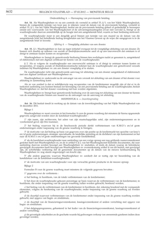 8632                      BELGISCH STAATSBLAD — 07.02.2012 — MONITEUR BELGE

                                     Onderafdeling 4. — Herroeping van provisionele betaling
            Art. 14. Als Waarborgbeheer nv na een controle als vermeld in artikel 33, § 5, van het Vijfde Waarborgbesluit,
       binnen de vastgestelde termijn van twee jaar, te rekenen vanaf de datum van de provisionele betaling, vermeld in
       artikel 33, § 1, van het Vijfde Waarborgbesluit, beslist om de provisionele betaling geheel of gedeeltelijk te herroepen
       omdat een voorwaarde van het Waarborgdecreet of de uitvoeringsmaatregelen ervan niet vervuld is, brengt ze de
       waarborghouder daarvan onmiddellijk op de hoogte met een aangetekende brief, waarin ze haar beslissing motiveert.
           De waarborghouder moet in een dergelijk geval binnen een termijn van een maand na de datum van die
       aangetekende brief het betreffende bedrag terugbetalen aan het Vlaamse Gewest op de wijze die aangegeven is in de
       aangetekende brief in kwestie.
                                         Afdeling 4. — Vroegtijdig afsluiten van een dossier
           Art. 15. § 1. Waarborgbeheer nv kan op eigen initiatief overgaan tot de vroegtijdige afsluiting van een dossier. Ze
       baseert zich daarbij op redenen van sociale of (bedrijfs)economische aard of op een onevenwicht dat ontstaan is of
       dreigt te ontstaan tussen kosten en recuperaties.
            Waarborgbeheer nv brengt de gemotiveerde beslissing binnen tien werkdagen nadat ze genomen is, aangetekend
       of elektronisch met een digitaal certiﬁcaat ter kennis van de waarborghouder.
           § 2. Als er volgens de waarborghouder een onevenwicht ontstaan is of dreigt te ontstaan tussen kosten en
       recuperaties, of wegens sociale of (bedrijfs)economische redenen kan de waarborghouder een gemotiveerd verzoek
       indienen bij Waarborgbeheer nv om een dossier vroegtijdig af te sluiten.
           De waarborghouder richt zijn gemotiveerde aanvraag tot afsluiting van een dossier aangetekend of elektronisch
       met een digitaal certiﬁcaat aan Waarborgbeheer nv.
            Waarborgbeheer nv onderzoekt na de ontvangst van een verzoek tot afsluiting van een dossier of het dossier voor
       afsluiting in aanmerking komt.
           Als ze van oordeel is dat er redelijkerwijs nog recuperaties van de kredietnemer mogelijk zijn of dat er in de
       toekomst aanleiding zou kunnen bestaan tot herroeping van een provisionele betaling aan de waarborghouder, besluit
       Waarborgbeheer nv dat het dossier vooralsnog niet kan worden afgesloten.
           Waarborgbeheer nv brengt haar gemotiveerde beslissing over de aanvraag tot afsluiting van een dossier ter kennis
       van de waarborghouder binnen een maand na de ontvangst van de aanvraag tot afsluiting.
                                                HOOFDSTUK 4. — Inwerkingtreding
           Art. 16. Dit besluit treedt in werking op de datum van de inwerkingtreding van het Vijfde Waarborgbesluit van
       16 december 2011.
           Bijlage 1
           Waarborgbeheer nv moet voorzien in het formulier A voor de groene waarborg dat minstens de hierna opgesomde
       gegevens aangevuld worden door de kandidaat-waarborghouder :
           1° zijn naam, zijn rechtsvorm, het adres van zijn maatschappelijke zetel, zijn ondernemingsnummer en in
       voorkomend geval zijn btw-nummer;
           2° het bedrag waarvoor hij in de beschouwde periode denkt verbintenissen van K.M.O.’s en/of grote
       ondernemingen onder toepassing van de groene waarborg te brengen;
           3° de motivatie van dat bedrag op basis van gegevens over zijn positie op de kredietmarkt ten opzichte van kmo’s
       en/of grote ondernemingen, strategie, specialisatie, de landelijke spreiding en de dichtheid van zijn kantorennet en het
       naar de K.M.O.’s en/of grote ondernemingen toe gevoerde kredietbeleid;
            4° als de kandidaat-waarborghouder naar aanleiding van een vorige oproep een nog geldende raamovereenkomst
       gesloten heeft met Waarborgbeheer nv, en de in artikel 9, § 2, van het Waarborgdecreet bedoelde documenten, die naar
       aanleiding daarvan werden bezorgd aan Waarborgbeheer nv sindsdien, of sinds de datum waarop de betrokkene
       gewijzigde documenten heeft bezorgd aan Waarborgbeheer nv overeenkomstig artikel 4 van dit besluit, niet gewijzigd
       zijn, de schriftelijke verklaring dat de genoemde documenten op de datum van de nieuwe kenbaarmaking bij
       Waarborgbeheer nv nog steeds ongewijzigd van kracht zijn;
           5° alle andere gegevens waarvan Waarborgbeheer nv oordeelt dat ze nuttig zijn ter beoordeling van de
       kandidatuur van de kandidaat-waarborghouder;
           6° de motivatie van een waarborghouder voor zijn verwachte grotere productie in de nieuwe oproep.
           Bijlage 2
           Formulier B voor de groene waarborg moet minstens de volgende gegevens bevatten :
           1° gegevens over de verbintenis :
           a) het bedrag, in hoofdsom, van de totale verbintenissen van de kredietnemer;
           b) het door de waarborghouder gekozen percentage op basis waarvan de verbintenissen van de kredietnemer, in
       hoofdsom, die onder toepassing van de groene waarborg zullen worden gebracht, berekend worden;
           c) het bedrag van de verbintenissen van de kredietnemer in hoofdsom, dat, rekening houdend met de voorgaande
       elementen, volgens de berekening van de waarborghouder, onder toepassing van de groene waarborg zal worden
       gebracht;
           d) de duurtijd waarvoor verbintenissen van de kredietnemer onder toepassing van de groene waarborg worden
       gebracht, met opgave van begin- en einddatum;
           e) de duurtijd van de ﬁnancieringsovereenkomst, leasingovereenkomst of andere verrichting met opgave van
       begin- en einddatum;
           f) het delgingsprogramma, gehanteerd in het kader van de ﬁnancieringsovereenkomst, leasingovereenkomst of
       andere verrichting;
           g) de gevestigde zekerheden en de geschatte waarde bij gedwongen verkoop van onroerende goederen indien deze
       gevestigd werden;
 
