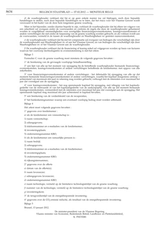 8634                      BELGISCH STAATSBLAD — 07.02.2012 — MONITEUR BELGE

           d) de waarborghouder verklaart dat hij er op geen enkele manier toe zal bijdragen, noch door bepaalde
       handelingen te stellen, noch door bepaalde handelingen na te laten, dat het risico voor het Vlaamse Gewest wordt
       verzwaard in het kader van de door hem toegestane groene waarborg.
           Meer in het bijzonder, zonder daartoe beperkt te zijn, verklaart de waarborghouder dat hij alleen tot vrijgave van
       een zekerheid zal overgaan onder de voorwaarden en conform de regels die door de waarborghouder gehanteerd
       worden in vergelijkbare omstandigheden voor soortgelijke ﬁnancieringsovereenkomsten, leasingovereenkomsten of
       andere verrichtingen die niet onder de toepassing van de groene waarborg worden gebracht, en als voldaan wordt aan
       de voorwaarden, vermeld in de tussen de waarborghouder en Waarborgbeheer nv gesloten raamovereenkomst;
           e) de waarborghouder verklaart dat hij niet tot compensatie zal overgaan van bedragen die verschuldigd zijn door
       de waarborghouder aan Waarborgbeheer nv of aan het Vlaamse Gewest, en van bedragen die verschuldigd zijn door
       Waarborgbeheer nv of het Vlaamse Gewest aan de waarborghouder.
          f) De waarborghouder verklaart dat de ﬁnanciering of leasing enkel zal vrijgegeven worden op basis van facturen
       waarvan het voorwerp (technologieën) in overeenstemming is met het attest.
           Bijlage 3
           Formulier C voor de groene waarborg moet minstens de volgende gegevens bevatten :
           1° de berekening van de gevraagde voorlopige betaalbaarstelling;
           2° een lijst van alle op het moment van opzegging bij de betreffende waarborghouder bestaande ﬁnancierings-
       overeenkomsten, leasingovereenkomsten of andere verrichtingen betreffende de kredietnemer, met opgave van alle
       zekerheden;
            3° voor ﬁnancieringsovereenkomsten of andere verrichtingen : het debetsaldo bij opzegging van alle op dat
       moment bestaande ﬁnancieringsovereenkomsten of andere verrichtingen, waarbij het kapitaal (toegestane omloop +
       achterstand van maximum één jaar) in rekening mag worden gebracht, verhoogd met de interesten over maximaal het
       jaar dat voorafgaat aan de opzegging;
            4° voor leasingovereenkomsten : het nog openstaande kapitaal bij opzegging, met inbegrip van het kapitaals-
       gedeelte van de restwaarde of van het kapitaalsgedeelte van de aankoopoptie, van alle op dat moment bestaande
       leasingovereenkomsten, vermeerderd met de interesten over maximaal het jaar dat voorafgaat aan de opzegging. Het
       openstaande kapitaal mag maximaal één jaar achterstand in kapitaal bevatten;
           5° een berekening van de verdeelsleutel van de recuperaties;
           6° het bankrekeningnummer waarop een eventueel voorlopig bedrag moet worden uitbetaald.
           Bijlage 4
           Het attest moet volgende gegevens bevatten :
           1° gegevens over kredietnemer :
           a) als de kredietnemer een vennootschap is :
           1) naam vennootschap;
           2) adresgegevens;
           3) telefoonnummer en e-mailadres van de kredietnemer;
           4) investeringsplaats;
           5) ondernemingsnummer KBO;
           b) als de kredietnemer een natuurlijke persoon is :
           1) naam bedrijf;
           2) adresgegevens;
           3) telefoonnummer en e-mailadres van de kredietnemer;
           4) investeringsplaats;
           5) ondernemingsnummer KBO;
           6) rijksregisternummer;
           2° gegevens over de offerte
           a) datum van de offerte(s);
           b) naam leverancier;
           c) adresgegevens leverancier;
           d) ondernemingsnummer KBO;
           e) naam technologie, vermeld op de limitatieve technologieënlijst van de groene waarborg;
           f) nummer van de technologie, vermeld op de limitatieve technologieënlijst van de groene waarborg;
           g) investeringskost;
           3° de terugverdientijd van de energiebesparende investering;
           4° gegevens over de CO2-emissie reductie, als resultaat van de energiebesparende investering;
           Bijlage 5
           Brussel, 13 januari 2012.
                                        De minister-president van de Vlaamse Regering,
                       Vlaams minister van Economie, Buitenlands Beleid, Landbouw en Plattelandsbeleid,
                                                          K. PEETERS
 