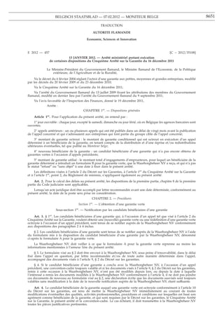 BELGISCH STAATSBLAD — 07.02.2012 — MONITEUR BELGE                                                        8651

                                                        TRADUCTION

                                                     AUTORITE FLAMANDE

                                             Economie, Sciences et Innovation



F. 2012 — 457                                                                                           [C − 2012/35108]
                             13 JANVIER 2012. — Arrêté ministériel portant exécution
                de certaines dispositions du Cinquième Arrêté sur la Garantie du 16 décembre 2011

              Le Ministre-Président du Gouvernement ﬂamand, le Ministre ﬂamand de l’Economie, de la Politique
                  extérieure, de l’Agriculture et de la Ruralité,
     Vu le décret du 6 février 2004 réglant l’octroi d’une garantie aux petites, moyennes et grandes entreprises, modiﬁé
par les décrets du 20 février 2009 et du 23 décembre 2010;
    Vu le Cinquième Arrêté sur la Garantie du 16 décembre 2011;
   Vu l’arrêté du Gouvernement ﬂamand du 13 juillet 2009 ﬁxant les attributions des membres du Gouvernement
ﬂamand, modiﬁé en dernier lieu par l’arrêté du Gouvernement ﬂamand du 9 septembre 2011;
    Vu l’avis favorable de l’Inspection des Finances, donné le 19 décembre 2011,
              Arrête :
                                           CHAPITRE 1er. — Dispositions générales
    Article 1er. Pour l’application du présent arrêté, on entend par :
    1° jour ouvrable : chaque jour, excepté le samedi, dimanche ou jour férié, où en Belgique les agences bancaires sont
ouvertes;
     2° appels antérieurs : un ou plusieurs appels qui ont été publiés dans un délai de vingt mois avant la publication
de l’appel concerné et qui s’adressaient aux entreprises qui font partie du groupe cible de l’appel concerné;
     3° montant de garantie octroyé : le montant de garantie conditionnel qui est octroyé en exécution d’un appel
déterminé à un bénéﬁciaire de la garantie, en tenant compte de la distribution et d’une reprise et/ou redistributions
ultérieures éventuelles, tel que publié au Moniteur belge;
    4° nouveau bénéﬁciaire de la garantie : un candidat bénéﬁciaire d’une garantie qui n’a pas encore obtenu de
garanties vertes à l’occasion d’appels précédents;
     5° montant de garantie utilisé : le montant total d’engagements d’emprunteurs, pour lequel un bénéﬁciaire de la
garantie déterminé a introduit un formulaire B pour la garantie verte, que la Waarborgbeheer NV a recu, et qui n’a pas
                                                                                                    ¸
le statut ″refusé″ ou ″sans objet″ à une date à ﬁxer dans le présent arrêté.
     Les déﬁnitions visées à l’article 2 du Décret sur les Garanties, à l’article 1er du Cinquième Arrêté sur la Garantie
et à l’article 1er, point 2, du Règlement de minimis, s’appliquent également au présent arrêté.
     Art. 2. Pour le calcul des délais au présent arrêté, les dispositions de la première partie, chapitre 8 de la première
partie du Code judiciaire sont applicables.
    Lorsqu’un acte juridique doit être accompli par lettre recommandée avant une date déterminée, conformément au
présent arrêté, la date de la poste sera prise en considération.
                                                 CHAPITRE 2. — Procédures
                                                re
                                        Section 1 . — L’obtention d’une garantie verte
                                   re
                     Sous-section 1 . — Notiﬁcation par les candidats bénéﬁciaires d’une garantie
                er
     Art. 3. § 1 . Les candidats bénéﬁciaires d’une garantie qui, à l’occasion d’un appel tel que visé à l’article 2 du
Cinquième Arrêté sur la Garantie, veulent obtenir une (nouvelle) garantie verte ou une redéﬁnition d’une garantie verte
octroyée à l’occasion d’un appel précédent, sont tenus de se notiﬁer auprès de la Waarborgbeheer NV conformément
aux dispositions des paragraphes 2 à 4 inclus.
     § 2. Les candidats bénéﬁciaires d’une garantie sont tenus de se notiﬁer auprès de la Waarborgbeheer NV à l’aide
du formulaire mis à la disposition du candidat bénéﬁciaire d’une garantie par la Waarborgbeheer NV, dénommé
ci-après le formulaire A pour la garantie verte.
     La Waarborgbeheer NV doit veiller à ce que le formulaire A pour la garantie verte reprenne au moins les
informations mentionnées à l’annexe 1ère du présent arrêté.
    § 3. Le formulaire visé au § 2 doit être envoyé à la Waarborgbeheer NV, sous peine d’irrecevabilité, dans le délai
ﬁxé dans l’appel en question, par lettre recommandée et/ou de toute autre manière déterminée dans l’appel,
accompagné des documents visés à l’article 9, § 2 du Décret sur les garanties.
     § 4. Si le candidat bénéﬁciaire d’une garantie a conclu avec la Waarborgbeheer NV, à l’occasion d’un appel
précédent, une convention-cadre toujours valable et si les documents visés à l’article 9, § 2 du Décret sur les garanties,
remis à cette occasion à la Waarborgbeheer NV, n’ont pas été modiﬁés depuis lors, ou depuis la date à laquelle
l’intéressé a remis les documents modiﬁés à la Waarborgbeheer NV conformément à l’article 4, il ne doit pas joindre
ces documents de nouveau au formulaire visé au § 2, une déclaration écrite que les documents susvisés sont toujours
valables sans modiﬁcation à la date de la nouvelle notiﬁcation auprès de la Waarborgbeheer NV, étant suffisante.
     Art. 4. Le candidat bénéﬁciaire de la garantie auquel une garantie verte est octroyée conformément à l’article 10
du Décret sur les garanties, est tenu de mettre la Waarborgbeheer NV immédiatement au courant de toutes
modiﬁcations éventuelles des qualités, activités professionnelles, procédures et conditions sur lesquelles est basé son
agrément comme bénéﬁciaire de la garantie, et qui sont requises par le Décret sur les garanties, le Cinquième Arrêté
sur la Garantie, le présent arrêté et la convention-cadre. Le cas échéant, il doit transmettre à la Waarborgbeheer NV
toutes les pièces justiﬁcatives pertinentes.
 