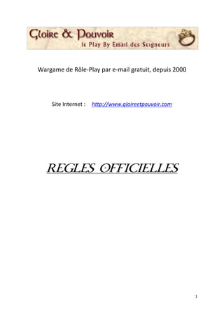 Wargame de Rôle-Play par e-mail gratuit, depuis 2000




    Site Internet :   http://www.gloireetpouvoir.com




                                                       1
 
