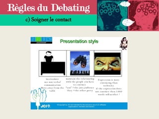Règles du Debating
c) Soigner le contact
 