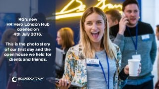 RG’s new
HR Hero London Hub
opened on 
4th July 2016.
This is the photo story 
of our first day and the 
open house we held for 
clients and friends.
 