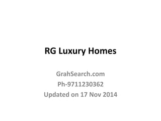 RG Luxury Homes 
GrahSearch.com 
Ph-9711230362 
Updated on 17 Nov 2014 
 